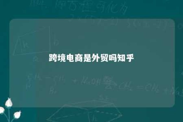 跨境电商是外贸吗知乎 跨境电商是外贸吗知乎文章